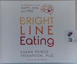 Bright Line Eating written by Susan Peirce Thompson PhD performed by Susan Peirce Thompson PhD, John Robbins and Emily Sutton-Smith on Audio CD (Unabridged)